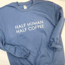 Load image into Gallery viewer, &quot;Half Human, Half Coffee&quot; Crewneck
