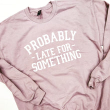 Load image into Gallery viewer, &quot;Probably Late for Something&quot; Crewneck
